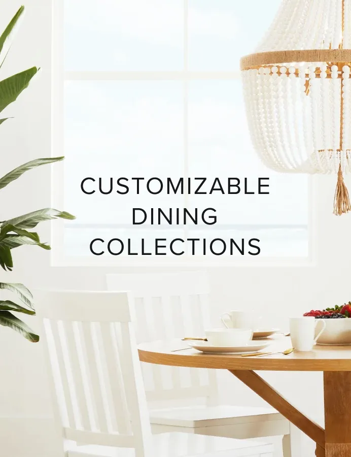 Customizable Dining Collections.